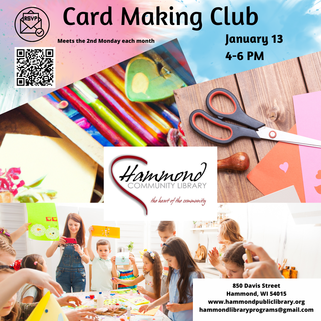 Card making club, 2nd Monday of the month from 4-6 PM.